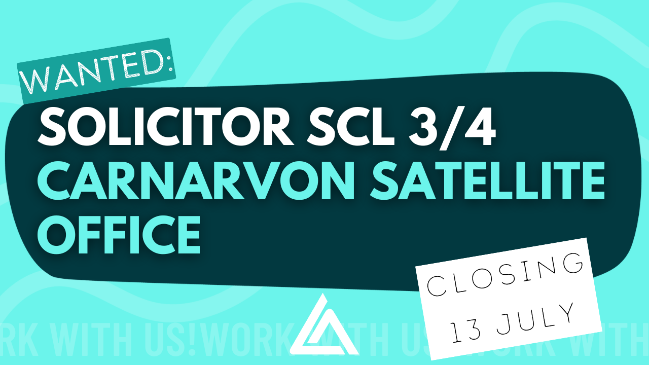 Wanted: Solicitor SCL 3/4. Carnarvon Satellite Office. Closing 13 July.