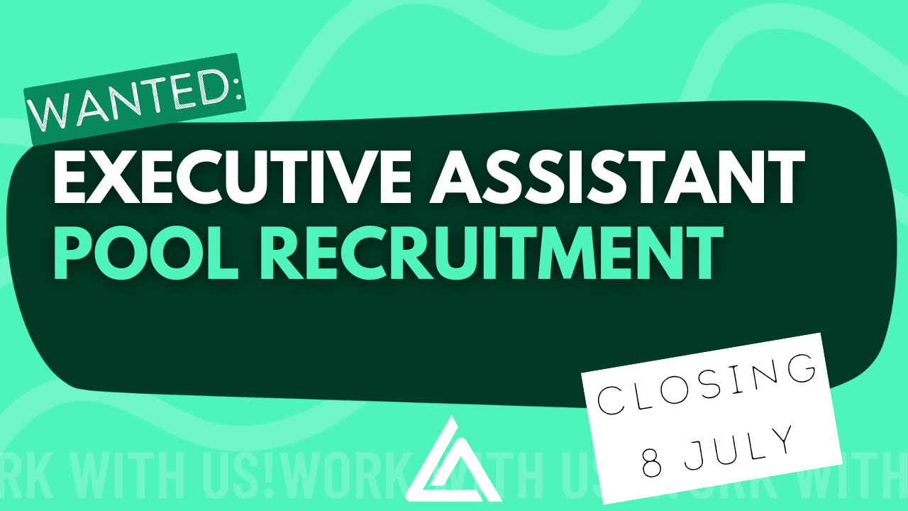 Wanted: Executive Assistant Pool Recruitment. Closing 8 July.